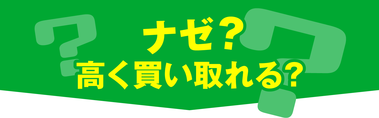 ナゼ？高く買い取れる？