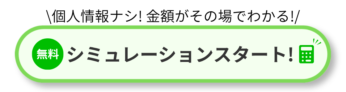 個人情報ナシ！金額がその場でわかる！シミュレーションスタート！