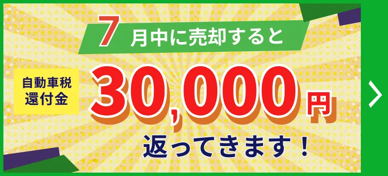 7月中に売却すると、自動車税還付金が30,000円返ってきます！