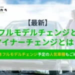 フルモデルチェンジとマイナーチェンジとは？