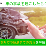 車の事故を起こしたら取るべき対応は?事故発生から解決までの流れを解説