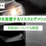 車を放置するリスクとデメリットとは?長期間放置の対処法について解説