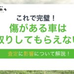 傷がある車は下取りしてもらえない?査定に与える影響について詳しく解説!