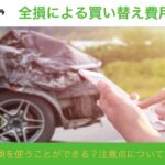 全損による買い替え費用は保険を使うことができる?注意点について