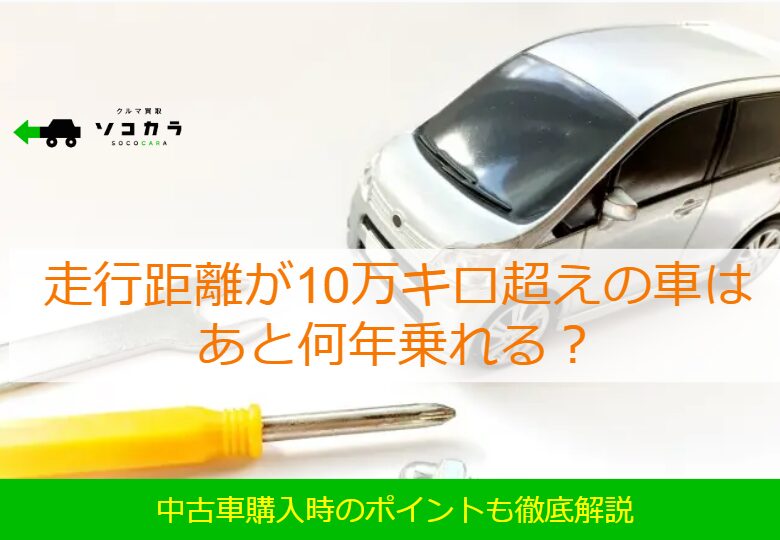 走行距離が10万キロ超えの車はあと何年乗れる？中古車購入時のポイント 