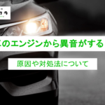 車のエンジンから異音がする？音の原因や種類、対処法を解説