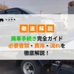 廃車手続き完全ガイド必要書類、費用、流れを徹底解説！