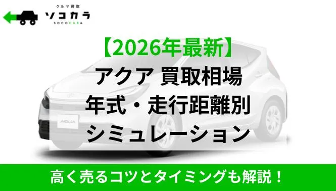 2026年最新】アクア（トヨタ）の買取価格は？年式・走行距離別の査定額 