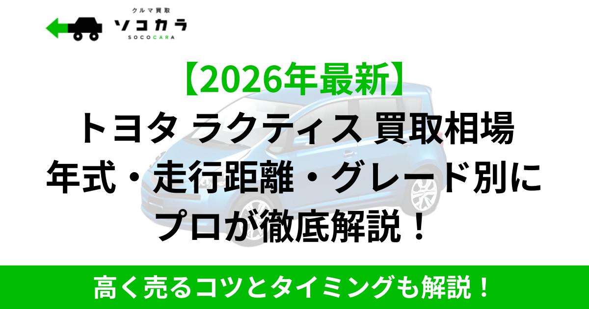 2026年最新版のトヨタ・ラクティス買取相場を年式・走行距離・グレード別に徹底解説する広告バナー。高く売るコツも紹介。