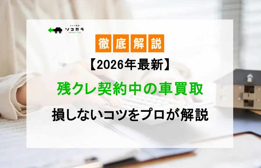 【2026年最新】残クレ契約中の車買取(売却)!損しないための残債処理と高価買取のコツをプロが徹底解説!
