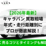 広告バナー: 2026年最新のキャラバン買取相場を年式・走行距離別に専門家が解説します。下部の緑の帯には“高く売るコツとタイミングも解説！”