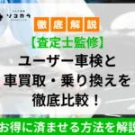 徹底解説のサムネイル。ユーザー車検と車買取・乗り換えを徹底比較。査定士監修、お得に済ませる方法を解説。
