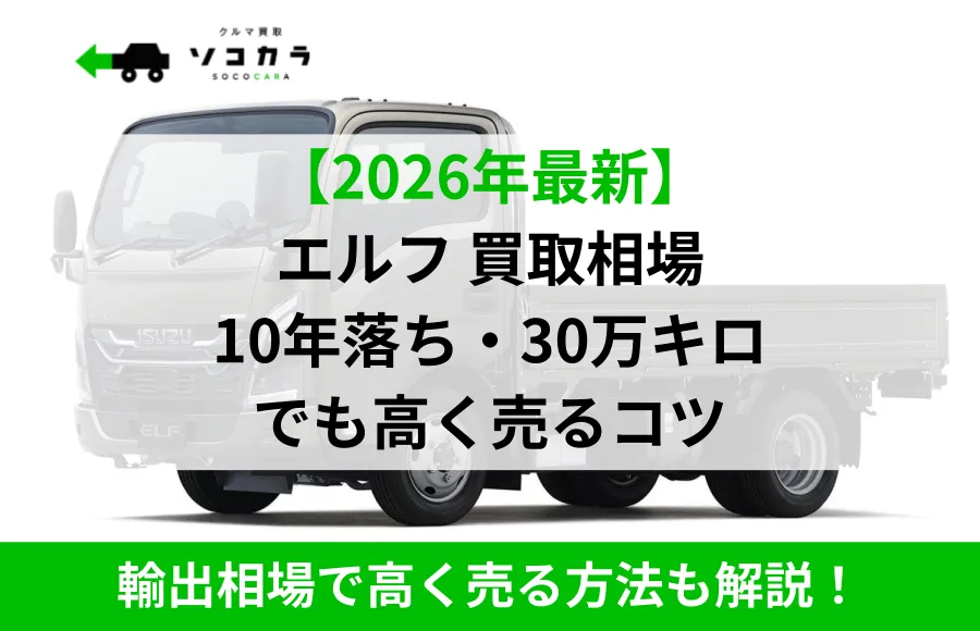 SOCOCARAのバナー：2026年最新のエルフ買取相場と、走行10年・30万キロでも高く売るコツを解説する広告画像